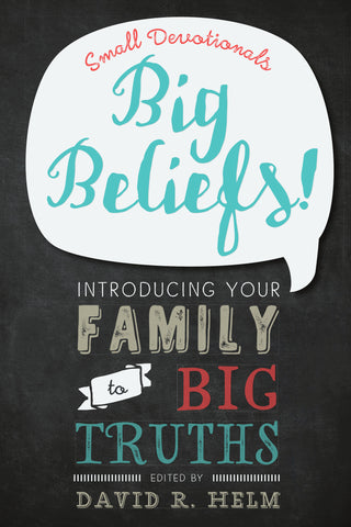 Big Beliefs! Small Devotionals Introducing Your Family to Big Truths