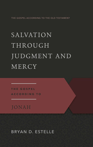 Salvation Through Judgment and Mercy The Gospel According to Jonah Bryan D. Estelle