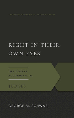  Right in Their Own Eyes The Gospel According to Judges by. George M. Schwab