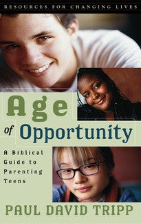 Age of Opportunity: A Biblical Guide to Parenting Teens, Second Edition