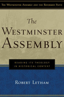 The Westminster Assembly: Reading Its Theology in Historical Context