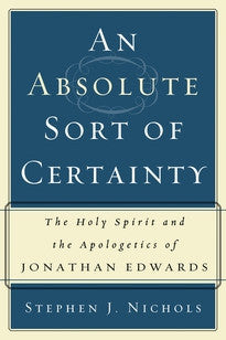 An Absolute Sort of Certainty: The Holy Spirit and the Apologetics of Jonathan Edwards