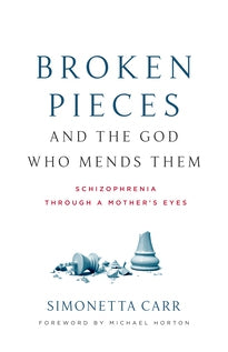 Broken Pieces and the God Who Mends Them Schizophrenia through a Mother's Eyes Simonetta Carr 