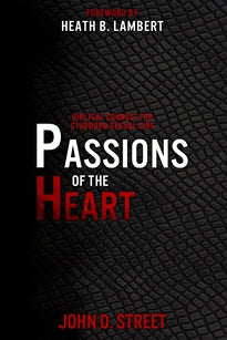Passions of the Heart Biblical Counsel for Stubborn Sexual Sins John D. Street