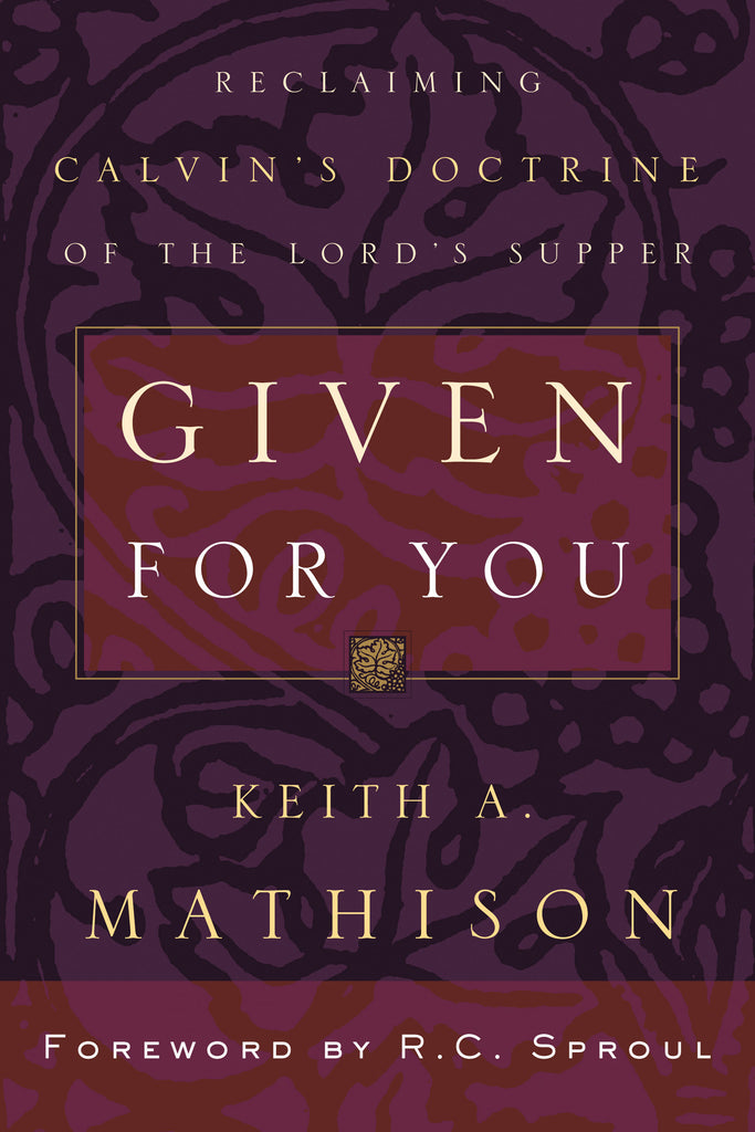 Given For You:  Reclaiming Calvin's Doctrine of the Lord's Supper