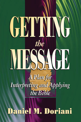 Getting the Message:  A Plan for Interpreting and Applying the Bible