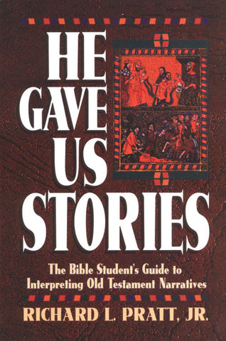 He Gave Us Stories:  The Bible Student's Guide to Interpreting Old Testament Narratives