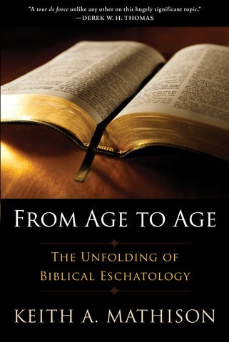 From Age to Age:  The Unfolding of Biblical Eschatology