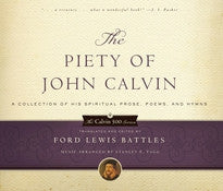 The Piety of John Calvin:  A Collection of His Spiritual Prose, Poems, and Hymns