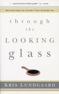 Through the Looking Glass:  Reflections on Christ that Change Us