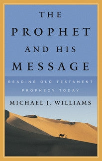 The Prophet and His Message:  Reading Old Testament Prophecy Today