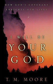 I Will Be Your God:  How God's Covenant Enriches Our Lives