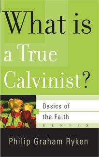What is a True Calvinist?  (Basics of the Faith Series)