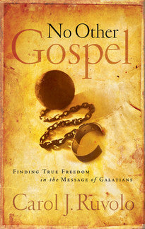 No Other Gospel:  Finding True Freedom in the Message of Galatians