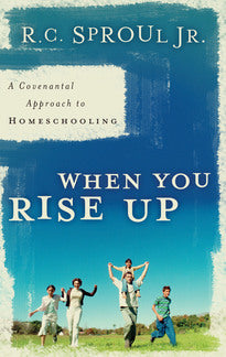 When You Rise Up:  A Covenant Approach to Homeschooling