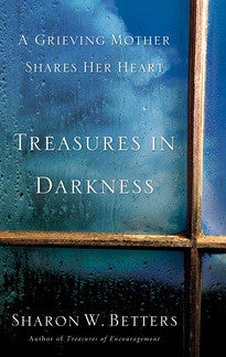 Treasures in Darkness:  A Grieving Mother Shares Her Heart