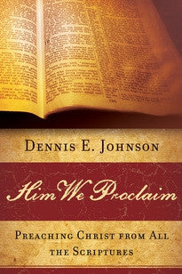Him We Proclaim:  Preaching Christ from All the Scriptures