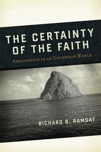 The Certainty of the Faith:  Apologetics in an Uncertain World
