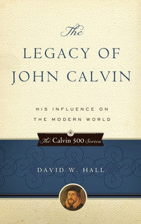 The Legacy of John Calvin:  His Influence on the Modern World