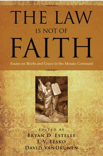 The Law Is Not of Faith:  Essays on Works and Grace in the Mosaic Covenant