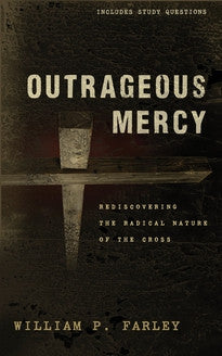 Outrageous Mercy:  Rediscovering the Radical Nature of the Cross