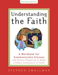 Understanding the Faith:  A Workbook for Communicants Classes and Others Preparing to Make a Public Confession of Faith, New ESV Edition