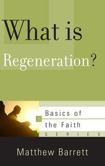What Is Regeneration?  (Basics of the Faith Series)