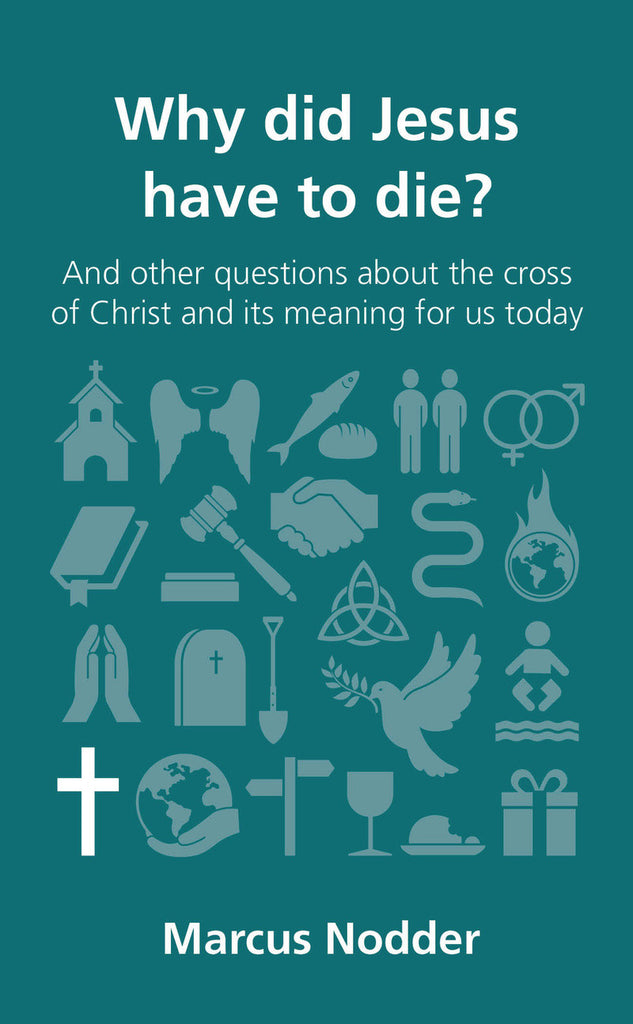 Why did Jesus have to die?: and other questions about the cross of Christ and its meaning for us today