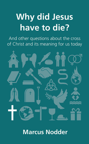 Why did Jesus have to die?: and other questions about the cross of Christ and its meaning for us today