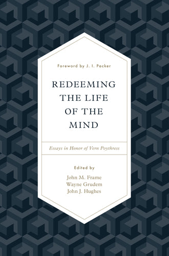 Redeeming the Life of the Mind: Essays in Honor of Vern Poythress