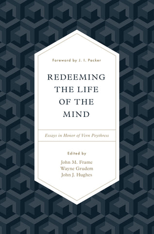 Redeeming the Life of the Mind: Essays in Honor of Vern Poythress