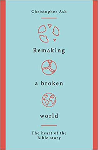 Remaking a Broken World: The Heart of the Bible Story