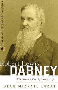 Robert Lewis Dabney:  A Southern Presbyterian Life