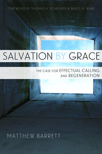 Salvation by Grace:  The Case for Effectual Calling and Regeneration