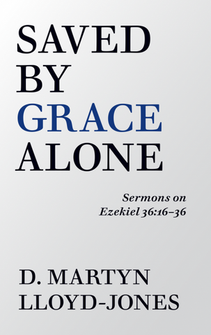 Saved By Grace Alone Sermons on Ezekiel 36:16-36 Dr Martyn Lloyd-Jones 