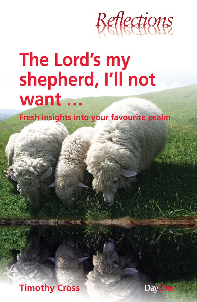 The Lord’s my Shepherd: Fresh insights into your favourite Psalm Timothy Cross