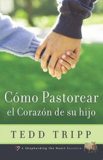 Como Pastorear el Corazon de su hijo