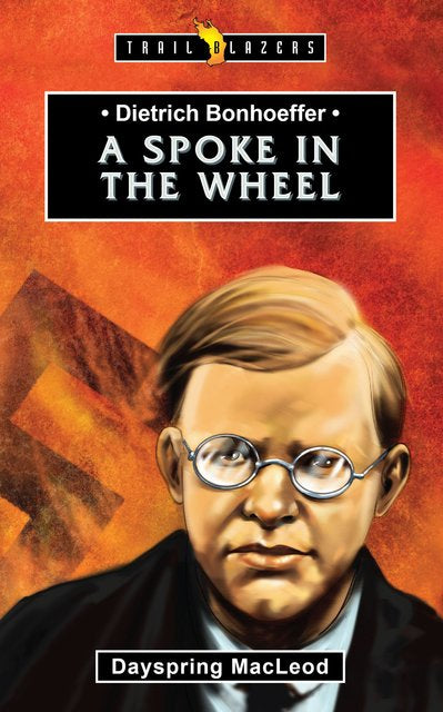 Dietrich Bonhoeffer: a Spoke in the Wheel