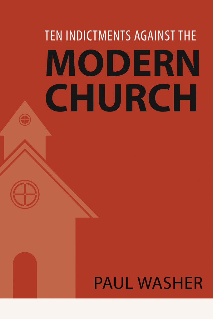 Ten Indictments against the Modern Church Paul Washer