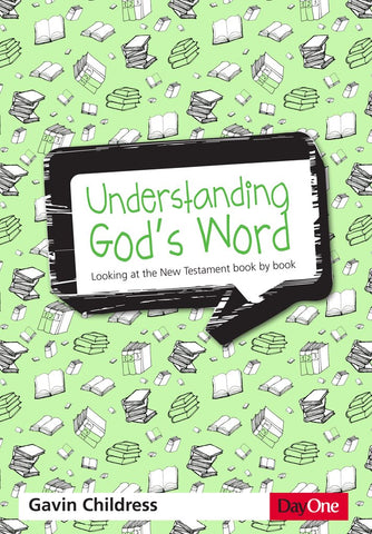 Understanding God’s Word: Looking at the New Testament book by book Gavin Childress
