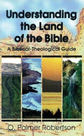 Understanding the Land of the Bible:  A Biblical-Theological Guide