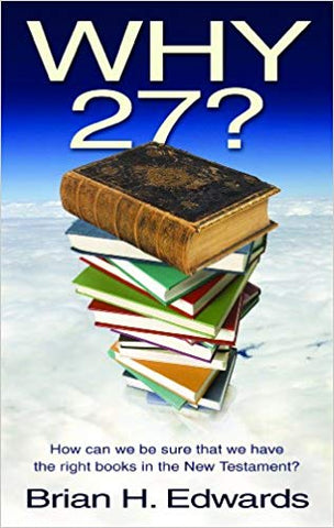 Why Twenty Seven?: How Can We Be Sure That We Have the Right Books in the New Testament?