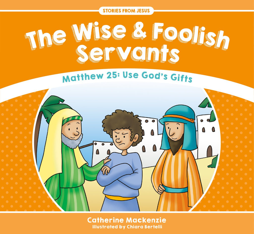 The Wise And Foolish Servants (Matthew 25: Use God's Gifts)