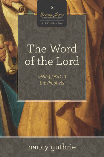 The Word of the Lord: Seeing Jesus in the Prophets